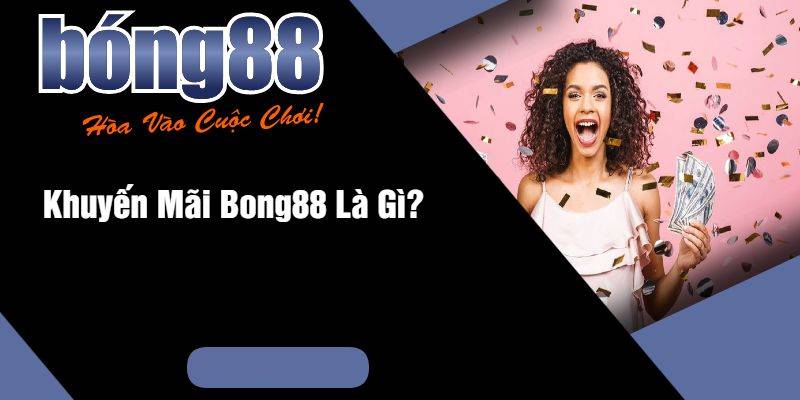 Khuyến Mãi Bong88 - Cập Nhật Tất Cả Ưu Đãi Mới Nhất 2025 1 Khuyen Mai Bong88 Cap Nhat Tat Ca Uu Dai Moi Nhat 2025